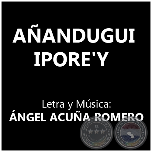 AÑANDUGUI IPORE'Y - Letra y Música: ÁNGEL ACUÑA ROMERO